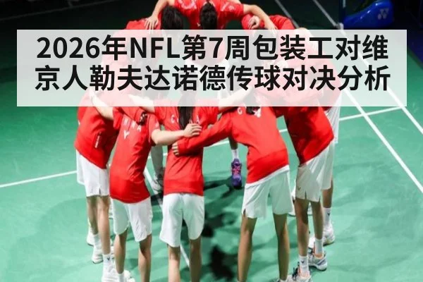 2026年NFL第7周包装工对维京人勒夫达诺德传球对决分析